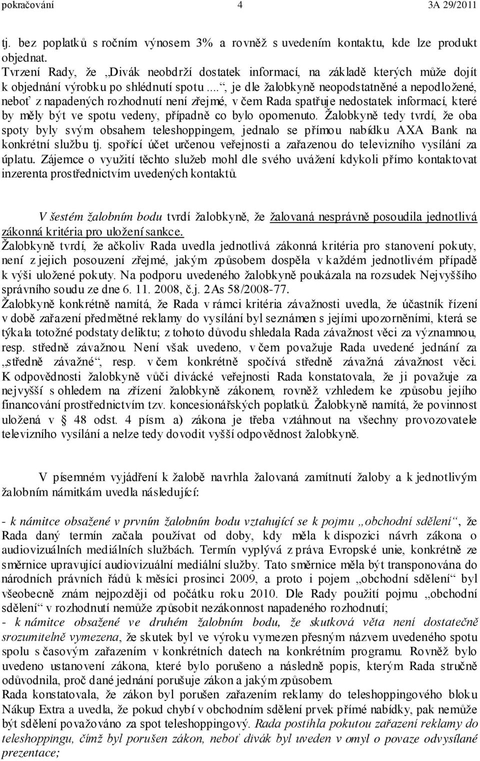 .., je dle žalobkyně neopodstatněné a nepodložené, neboť z napadených rozhodnutí není zřejmé, v čem Rada spatřuje nedostatek informací, které by měly být ve spotu vedeny, případně co bylo opomenuto.