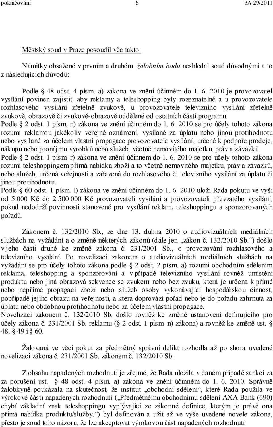 2010 je provozovatel vysílání povinen zajistit, aby reklamy a teleshopping byly rozeznatelné a u provozovatele rozhlasového vysílání zřetelně zvukově, u provozovatele televizního vysílání zřetelně