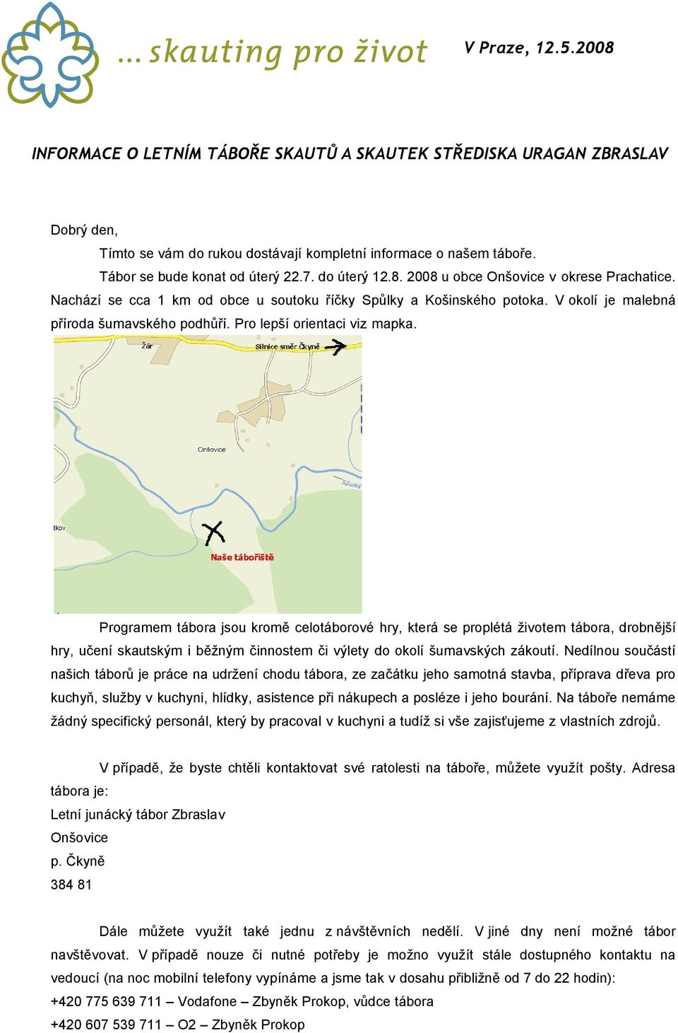 Pro lepší orientaci viz mapka. Programem tábora jsou kromě celotáborové hry, která se proplétá životem tábora, drobnější hry, učení skautským i běžným činnostem či výlety do okolí šumavských zákoutí.