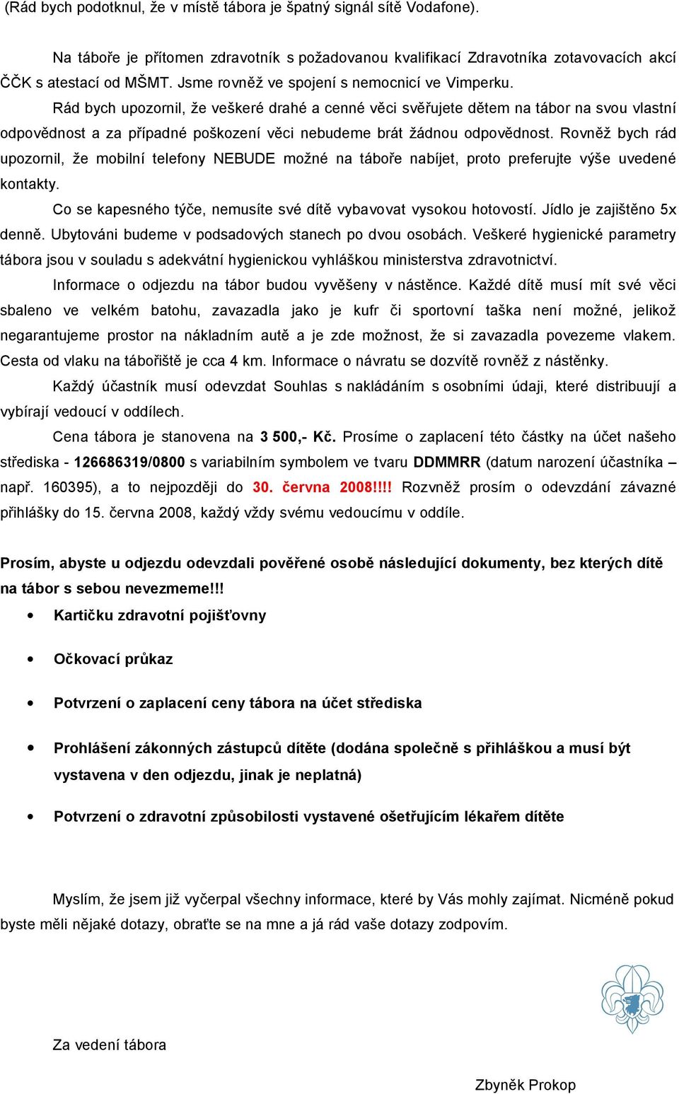 Rád bych upozornil, že veškeré drahé a cenné věci svěřujete dětem na tábor na svou vlastní odpovědnost a za případné poškození věci nebudeme brát žádnou odpovědnost.