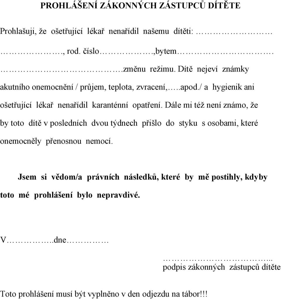 Dále mi též není známo, že by toto dítě v posledních dvou týdnech přišlo do styku s osobami, které onemocněly přenosnou nemocí.