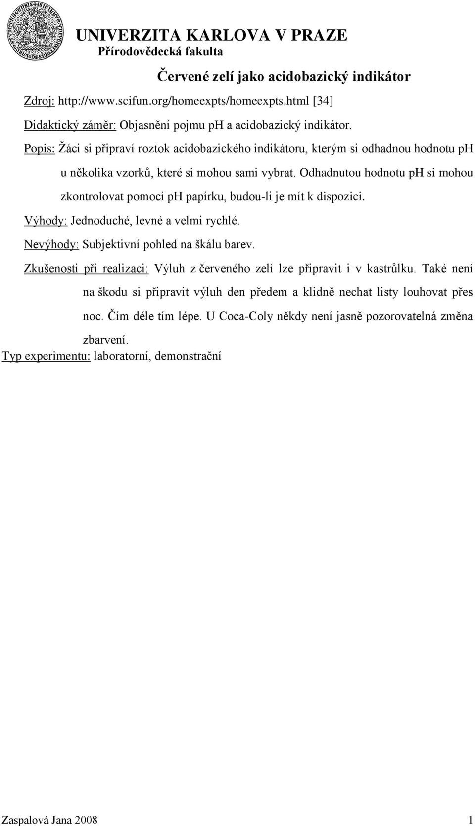 Odhadnutou hodnotu ph si mohou zkontrolovat pomocí ph papírku, budou-li je mít k dispozici. Výhody: Jednoduché, levné a velmi rychlé. Nevýhody: Subjektivní pohled na škálu barev.