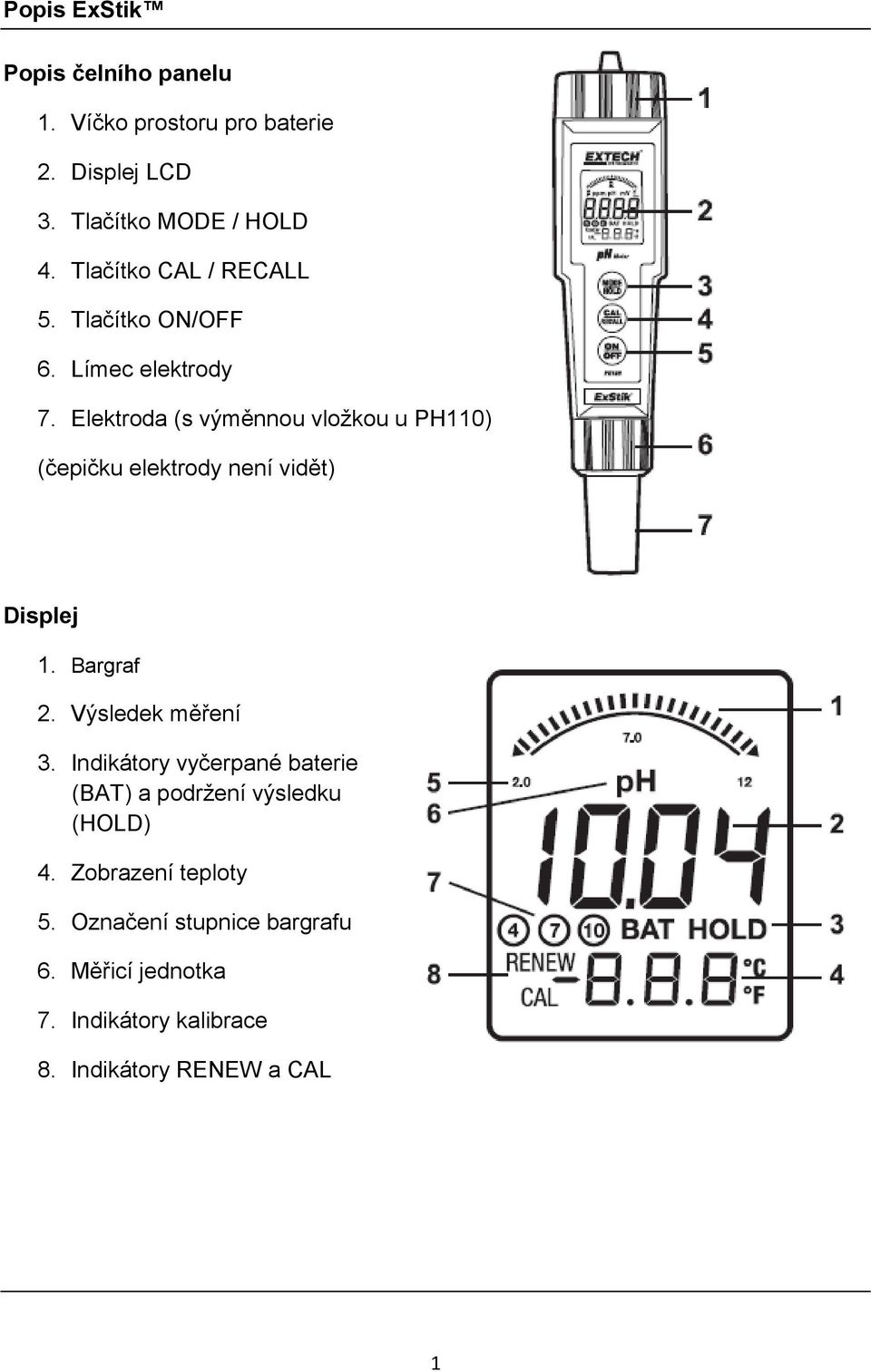 Elektroda (s výměnnou vložkou u PH110) (čepičku elektrody není vidět) Displej 1. Bargraf 2. Výsledek měření 3.