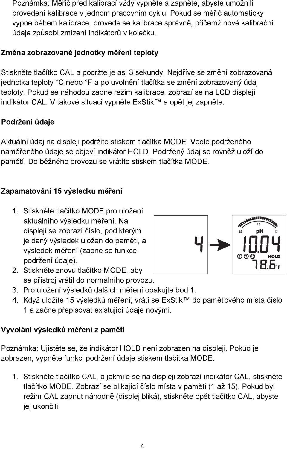 Změna zobrazované jednotky měření teploty Stiskněte tlačítko CAL a podržte je asi 3 sekundy.