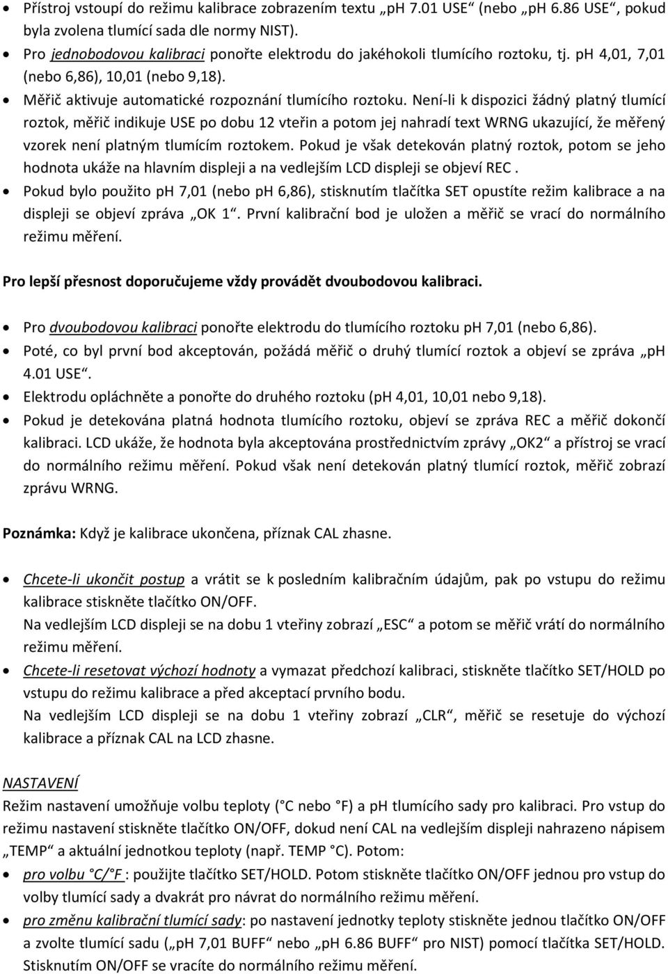 Není-li k dispozici žádný platný tlumící roztok, měřič indikuje USE po dobu 12 vteřin a potom jej nahradí text WRNG ukazující, že měřený vzorek není platným tlumícím roztokem.