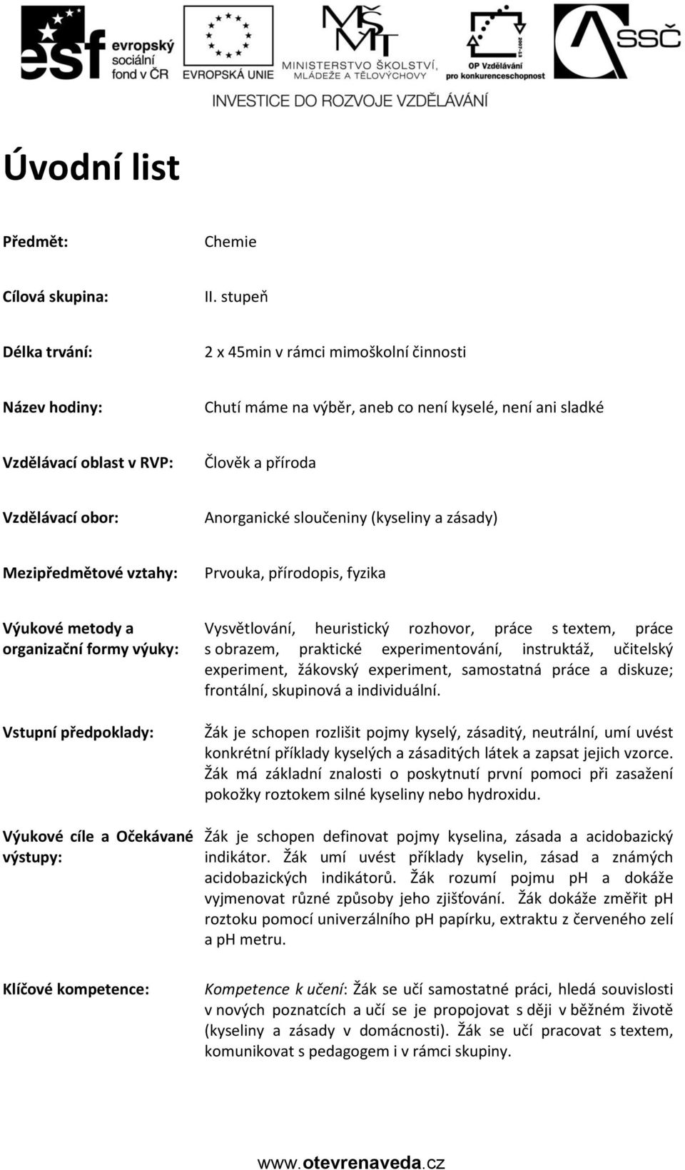 Anorganické sloučeniny (kyseliny a zásady) Mezipředmětové vztahy: Prvouka, přírodopis, fyzika Výukové metody a organizační formy výuky: Vstupní předpoklady: Výukové cíle a Očekávané výstupy: