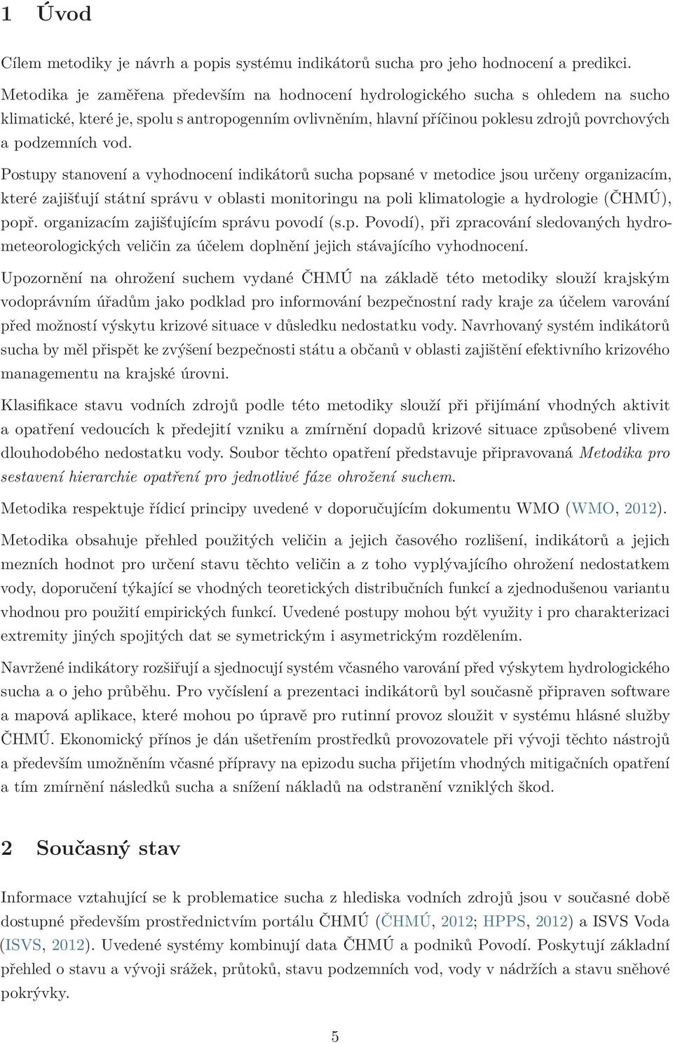 Postupy stanovení a vyhodnocení indikátorů sucha popsané v metodice jsou určeny organizacím, které zajišťují státní správu v oblasti monitoringu na poli klimatologie a hydrologie (ČHMÚ), popř.