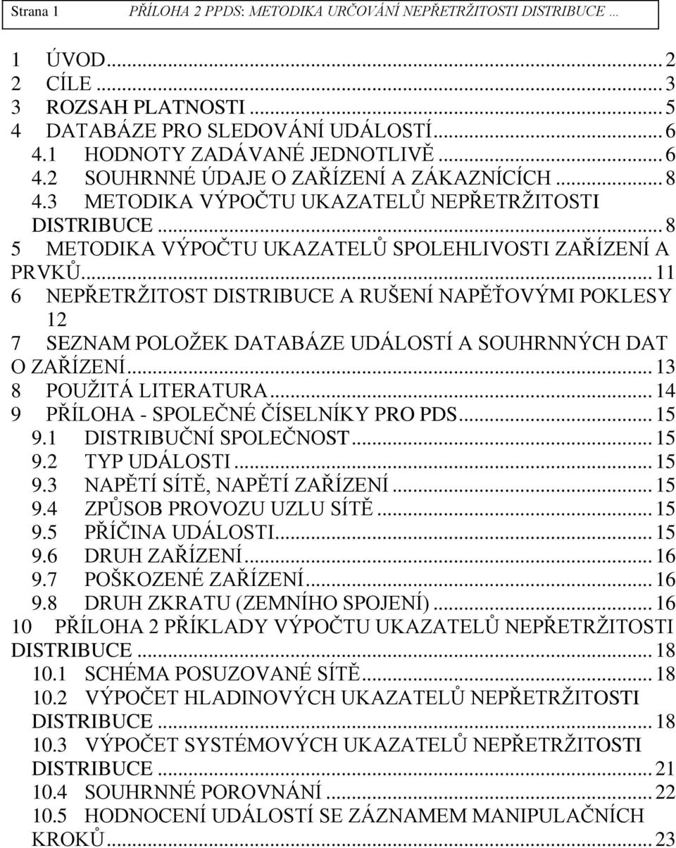 .. 6 EPŘETRŽITOST DISTRIBUCE A RUŠEÍ APĚŤOVÝMI POKLESY 2 7 SEZAM POLOŽEK DATABÁZE UDÁLOSTÍ A SOUHRÝCH DAT O ZAŘÍZEÍ... 3 8 POUŽITÁ LITERATURA... 4 9 PŘÍLOHA - SPOLEČÉ ČÍSELÍKY PRO PDS... 5 9.