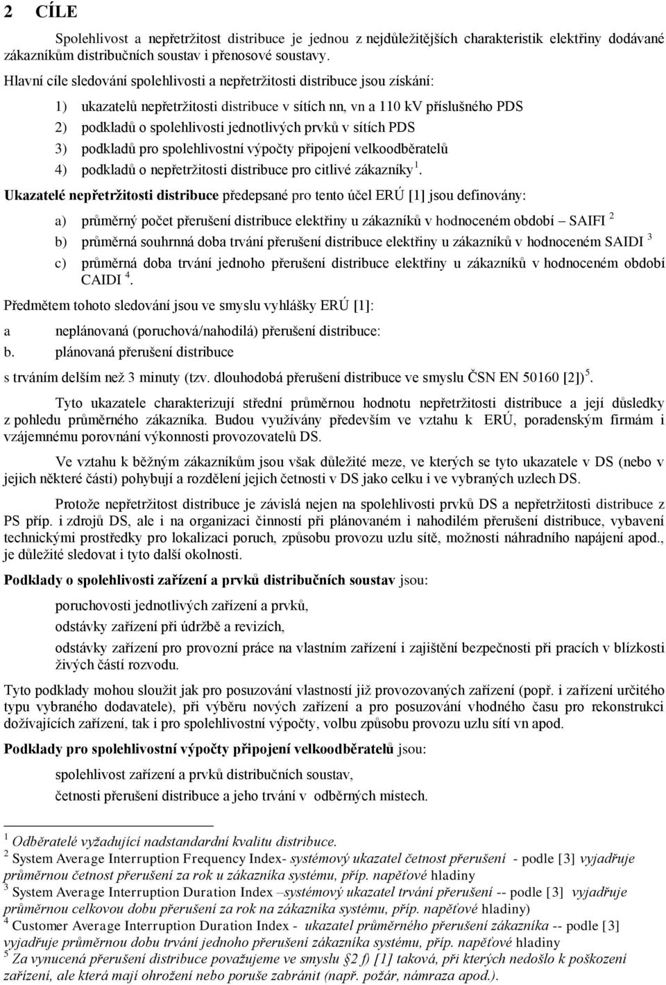 prvků v sítích PDS 3) podkladů pro spolehlivostní výpočty připojení velkoodběratelů 4) podkladů o nepřetržitosti distribuce pro citlivé y.