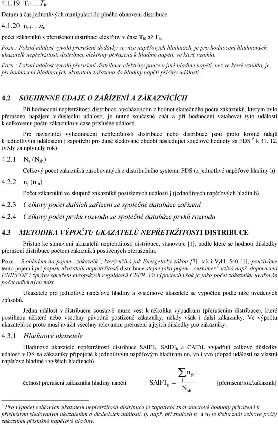 : Pokud událost vyvolá přerušení distribuce elektřiny pouze v jiné hladině napětí, než ve které vznikla, je při hodnocení hladinových ukazatelů zařazena do hladiny napětí příčiny události. 4.