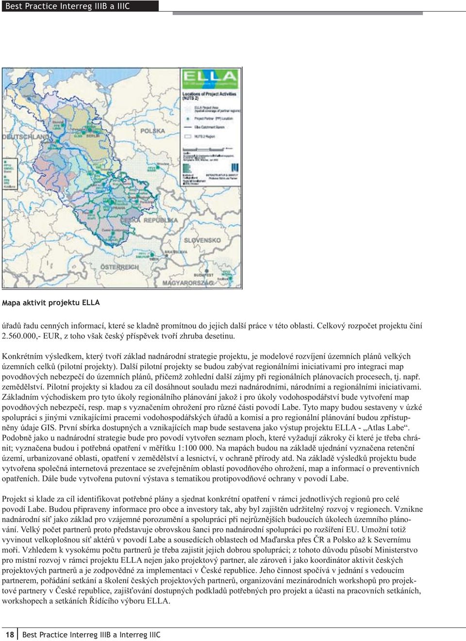 Konkrétním výsledkem, který tvoří základ nadnárodní strategie projektu, je modelové rozvíjení územních plánů velkých územních celků (pilotní projekty).