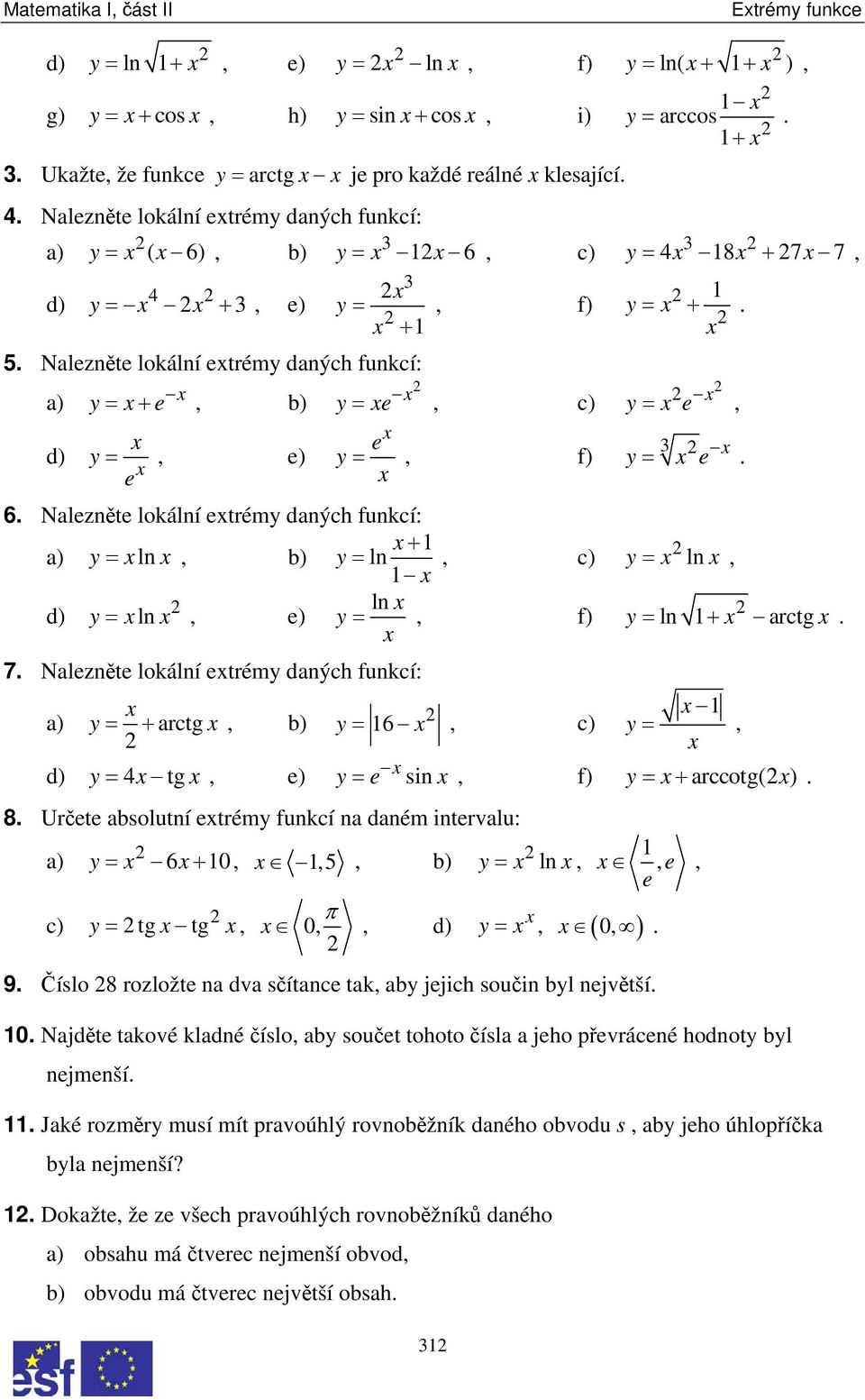 Nalznět lokální trém daných funkcí: + a) = ln, b) = ln, c) = ln, ln d) = ln, ) =, f) = ln + arctg. 7.