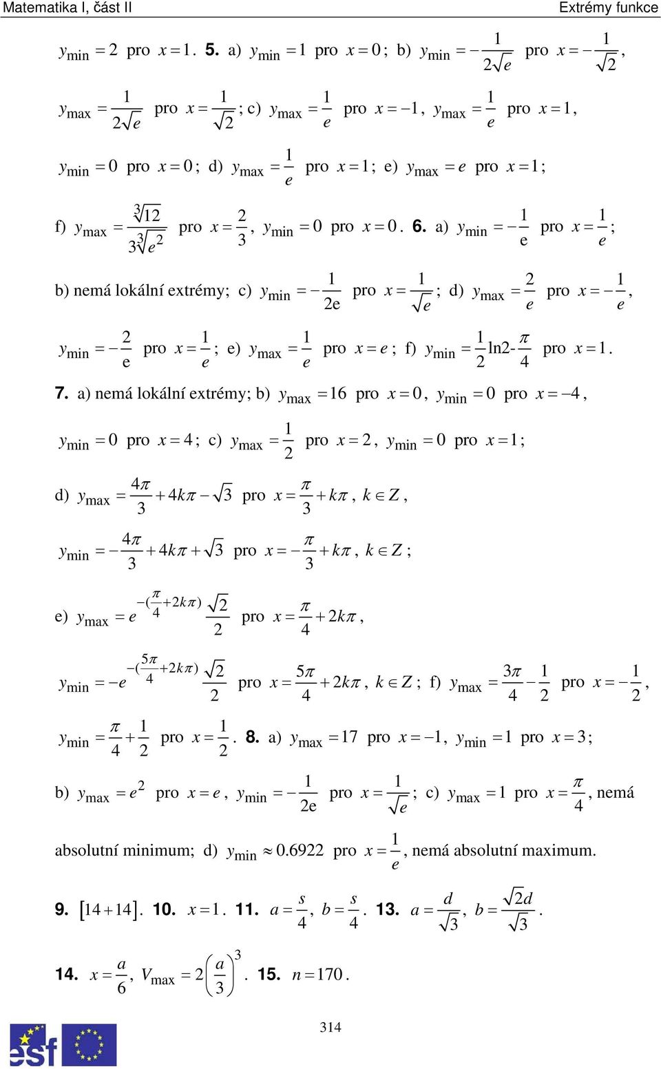 a) nmá lokální trém; b) ma = 6 pro = 0, min = 0 pro = 4, min = 0 pro = 4 ; c) ma = pro =, min = 0 pro = ; 4π π d) ma = + 4kπ pro = + kπ, k Z, 4π π min = + 4kπ + pro = + kπ, k Z ; ) ( π + kπ ) 4 π ma