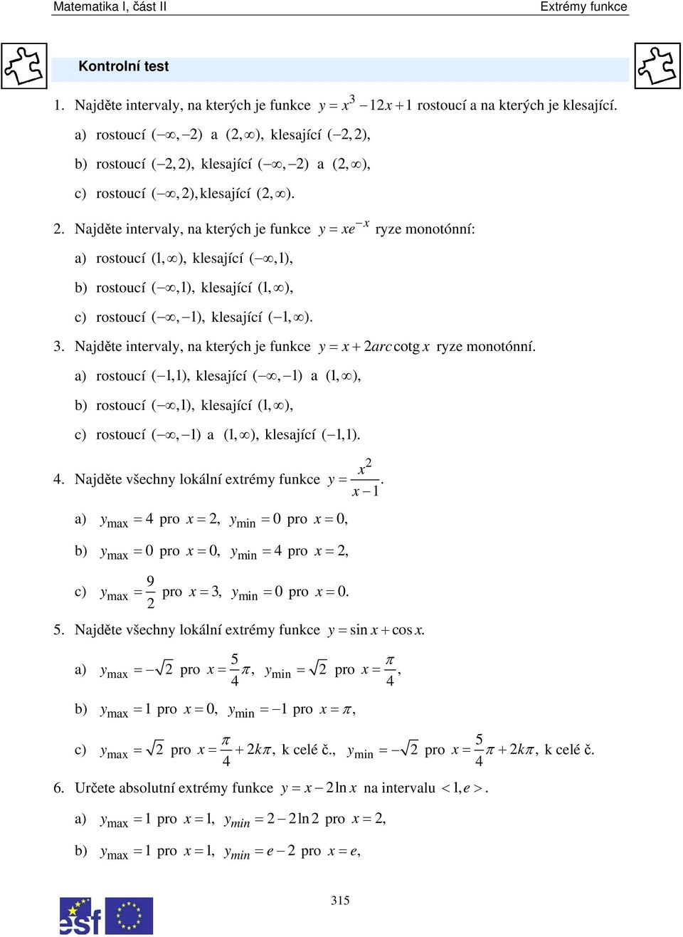 . Najdět intrval, na ktrých j funkc a) rostoucí (, ), klsající (,), b) rostoucí (,), klsající (, ), c) rostoucí (, ), klsající (, ). = rz monotónní:.
