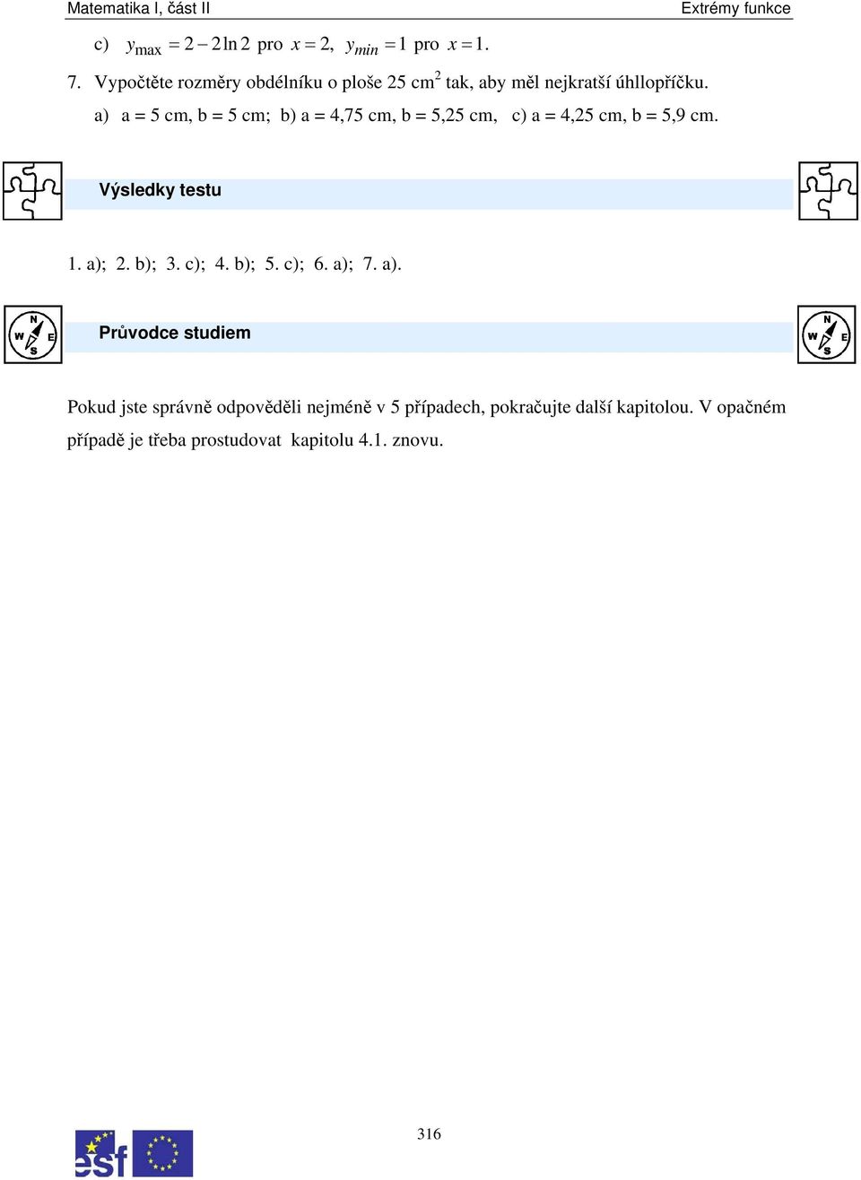 a) a = 5 cm, b = 5 cm; b) a = 4,75 cm, b = 5,5 cm, c) a = 4,5 cm, b = 5,9 cm. Výsldk tstu. a);. b);.