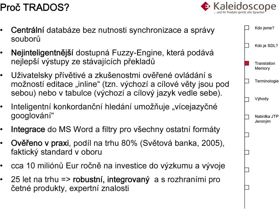 přívětivé a zkušenostmi ověřené ovládání s možností editace inline (tzn. výchozí a cílové věty jsou pod sebou) nebo v tabulce (výchozí a cílový jazyk vedle sebe).