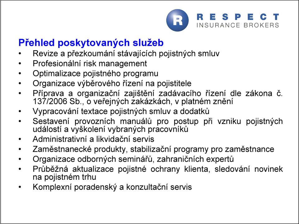 , o veřejných zakázkách, v platném znění Vypracování textace pojistných smluv a dodatků Sestavení provozních manuálů pro postup při vzniku pojistných událostí a vyškolení vybraných