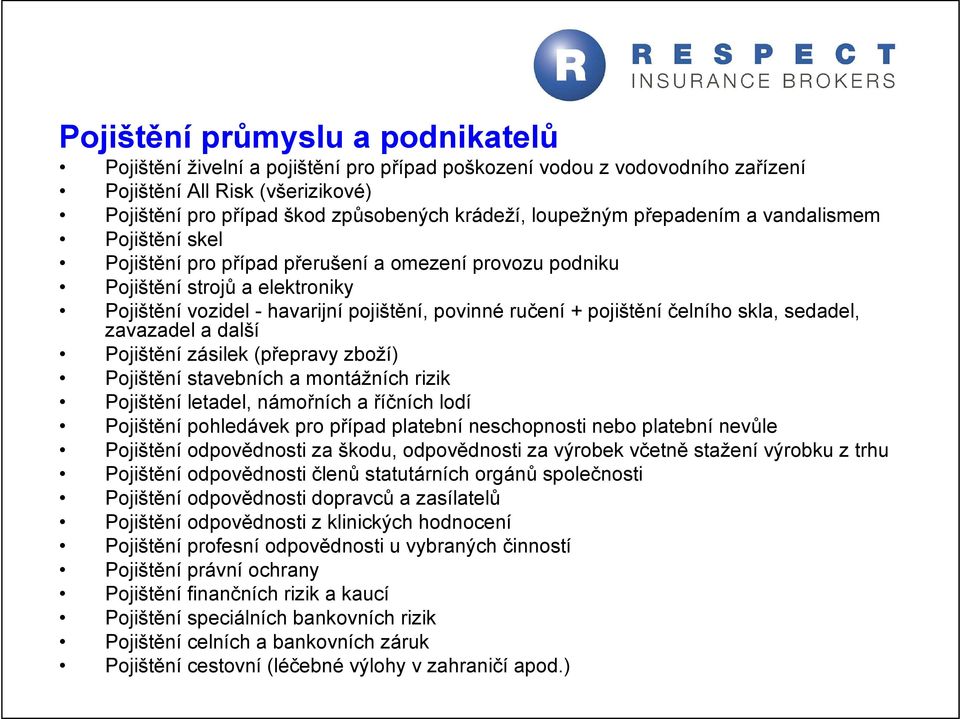 pojištění čelního skla, sedadel, zavazadel a další Pojištění zásilek (přepravy zboží) Pojištění stavebních a montážních rizik Pojištění letadel, námořních a říčních lodí Pojištění pohledávek pro