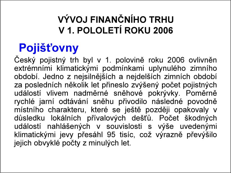 Jedno z nejsilnějších a nejdelších zimních období za posledních několik let přineslo zvýšený počet pojistných událostí vlivem nadměrné sněhové pokrývky.