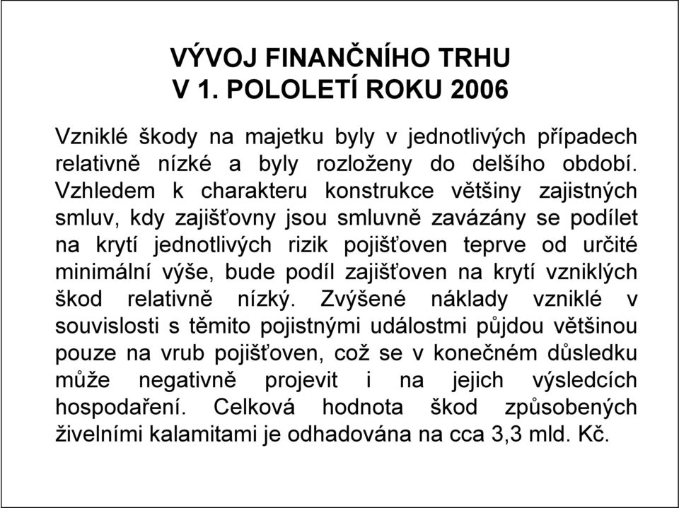 minimální výše, bude podíl zajišťoven na krytí vzniklých škod relativně nízký.
