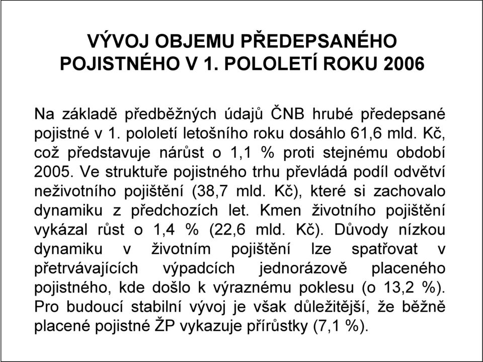 Kč), které si zachovalo dynamiku z předchozích let. Kmen životního pojištění vykázal růst o 1,4 % (22,6 mld. Kč).