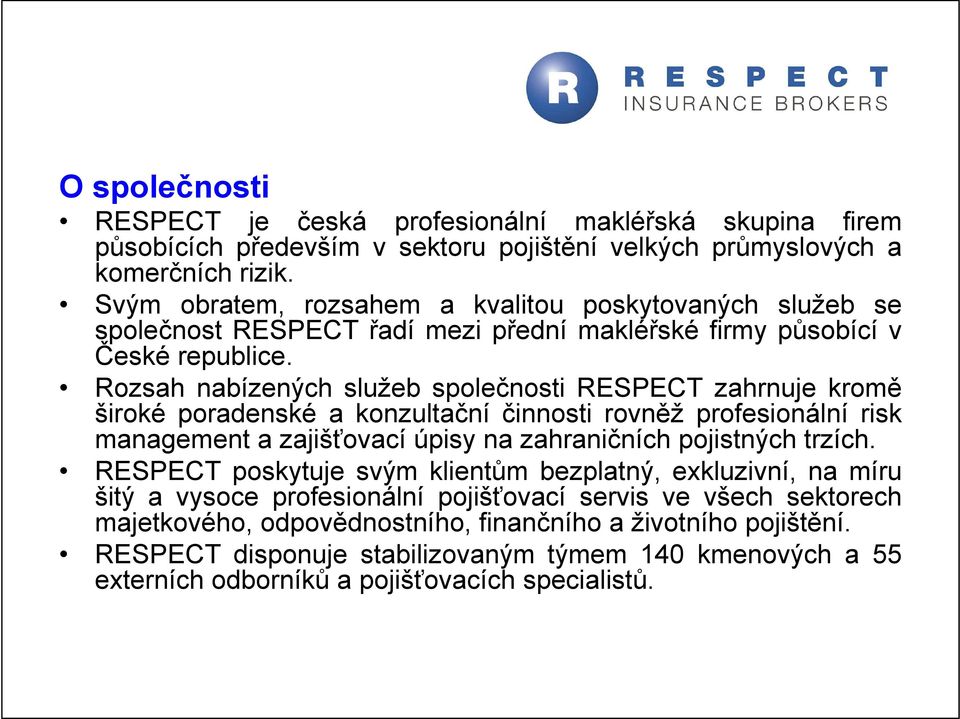 Rozsah nabízených služeb společnosti RESPECT zahrnuje kromě široké poradenské a konzultační činnosti rovněž profesionální risk management a zajišťovací úpisy na zahraničních pojistných trzích.