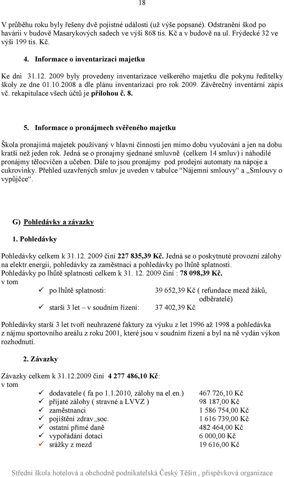 Závěrečný inventární zápis vč. rekapitulace všech účtů je přílohou č. 8. 5.