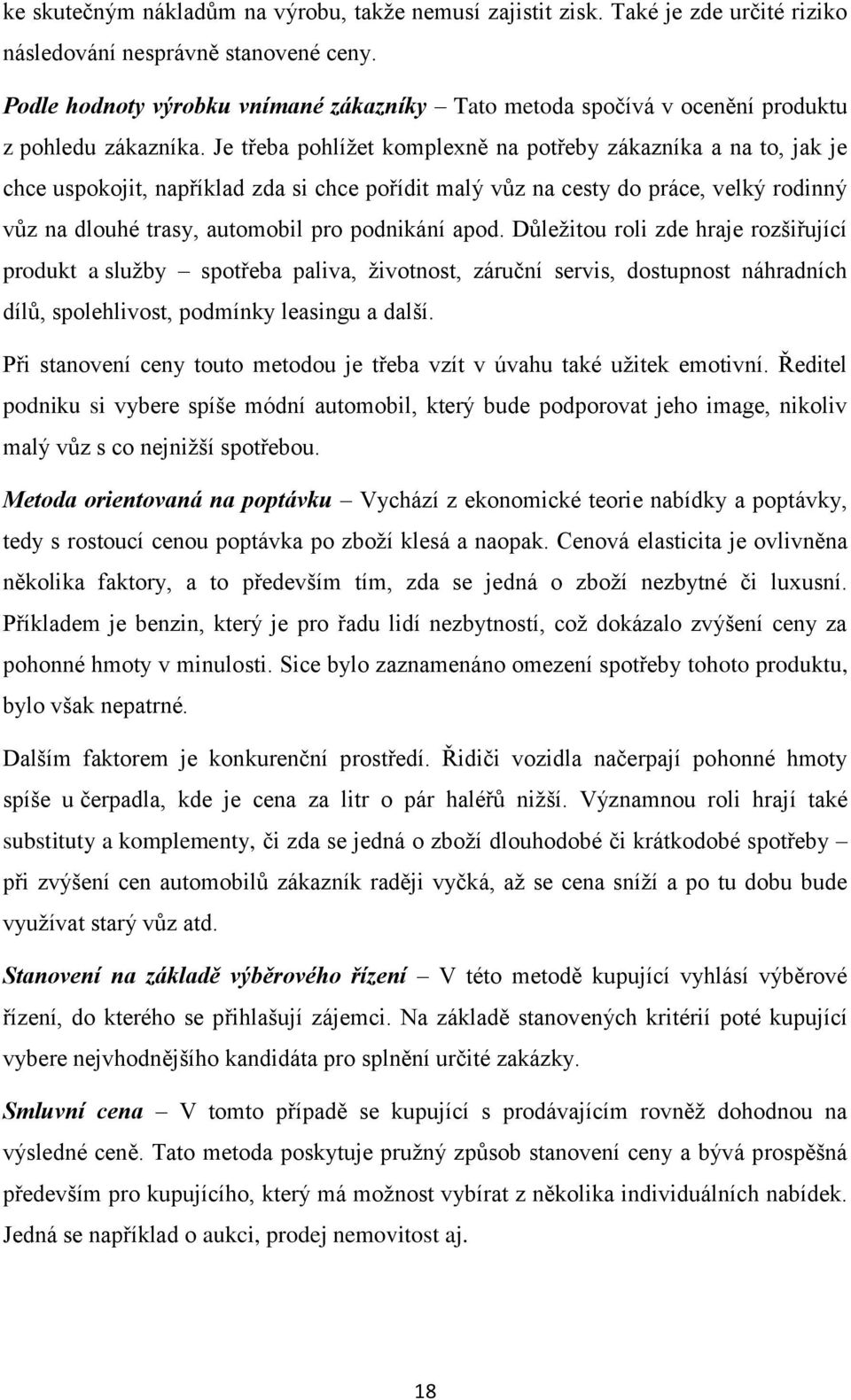 Je třeba pohlížet komplexně na potřeby zákazníka a na to, jak je chce uspokojit, například zda si chce pořídit malý vůz na cesty do práce, velký rodinný vůz na dlouhé trasy, automobil pro podnikání