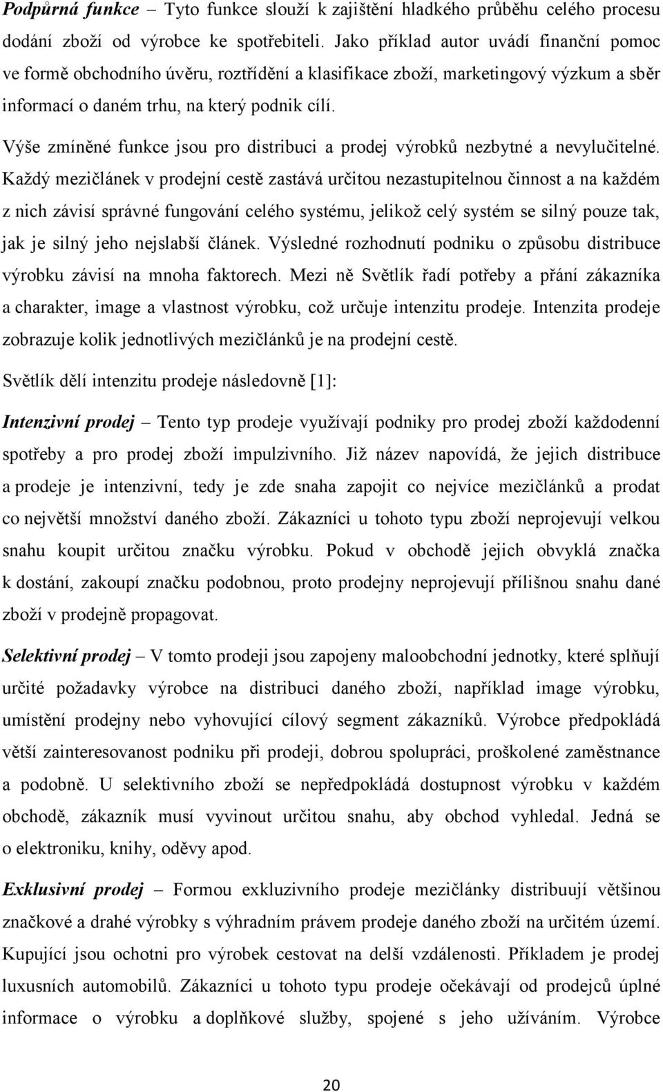 Výše zmíněné funkce jsou pro distribuci a prodej výrobků nezbytné a nevylučitelné.