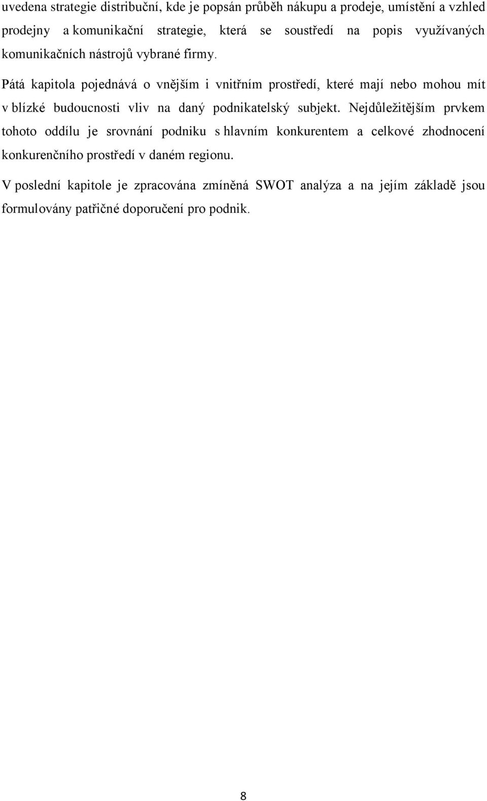 Pátá kapitola pojednává o vnějším i vnitřním prostředí, které mají nebo mohou mít v blízké budoucnosti vliv na daný podnikatelský subjekt.