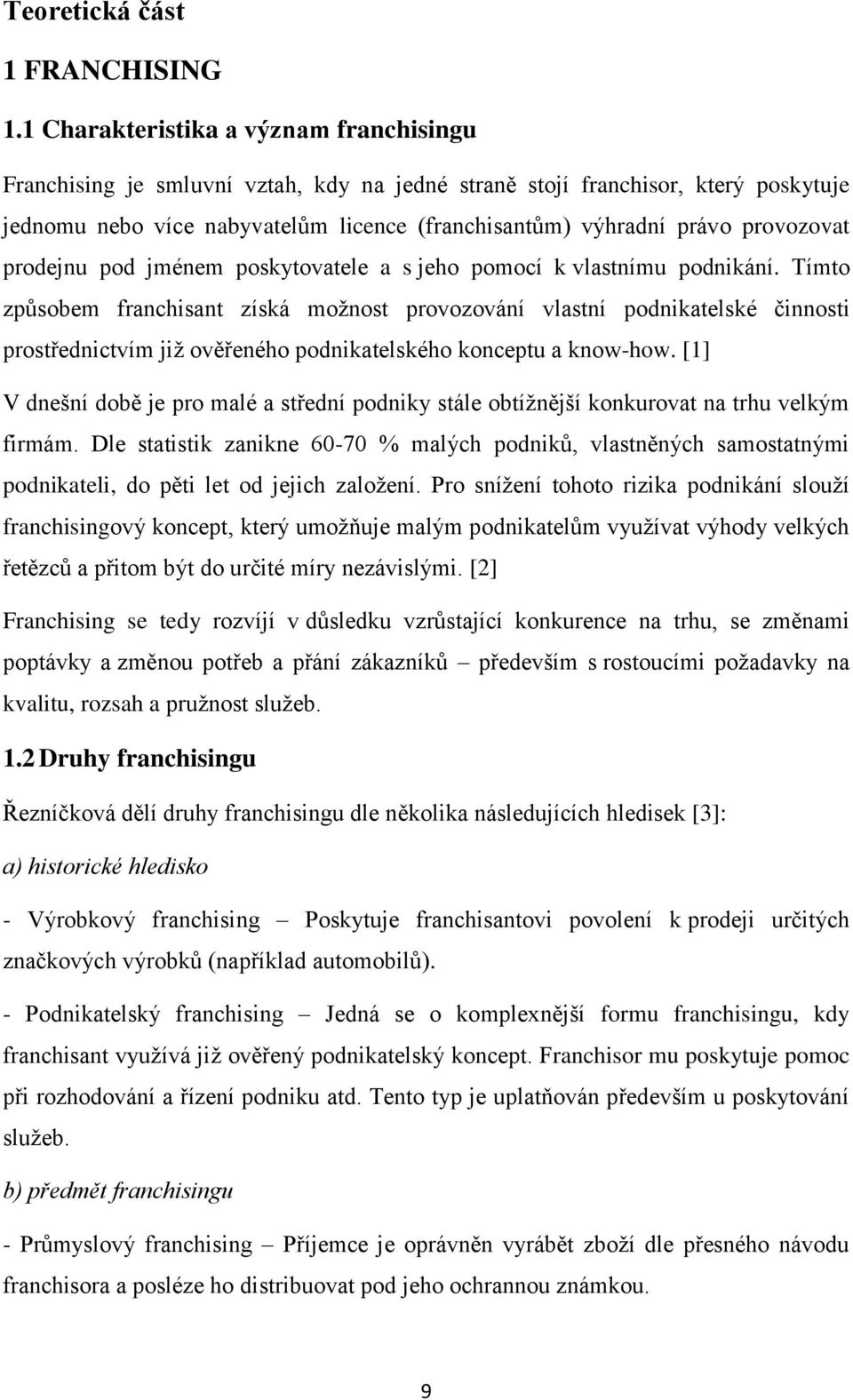 provozovat prodejnu pod jménem poskytovatele a s jeho pomocí k vlastnímu podnikání.