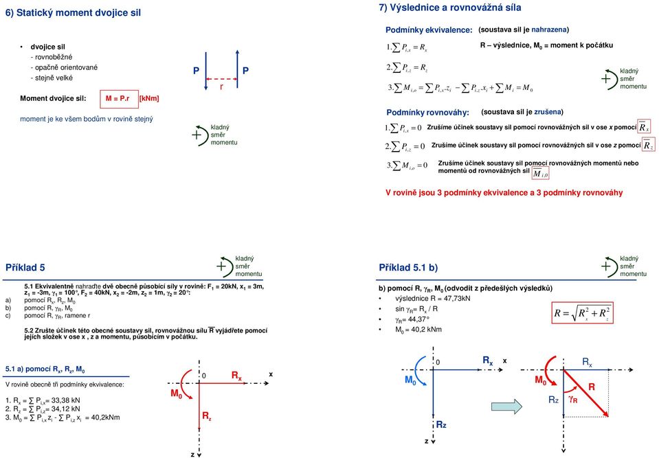 Zušíme účinek soustavy sil pomocí ovnovážných momentů nebo momentů od ovnovážných sil M i V ovině jsou 3 podmínky ekvivalence a 3 podmínky ovnováhy říklad 5 5.