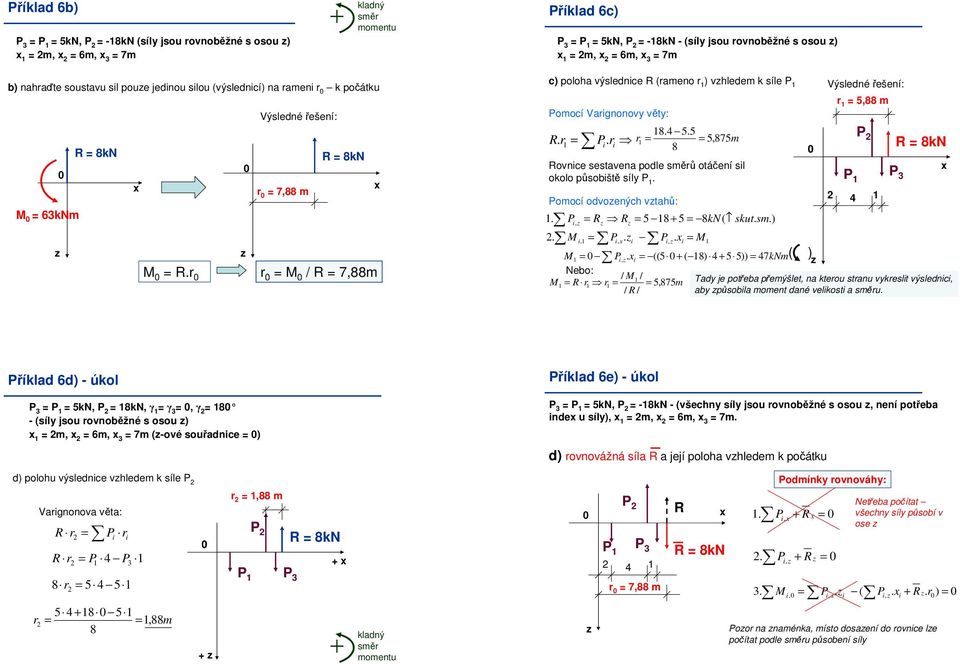 5 1 875m 8 ovnice sestavena podle ů otáčení sil okolo působiště síly 1. omocí odvoených vtahů: Výslednéřešení: 1 588 m 1 4 1 8kN 1. i 5 18 + 5 8kN( skut.. M i 1 i. i i. i M1 M1 i.