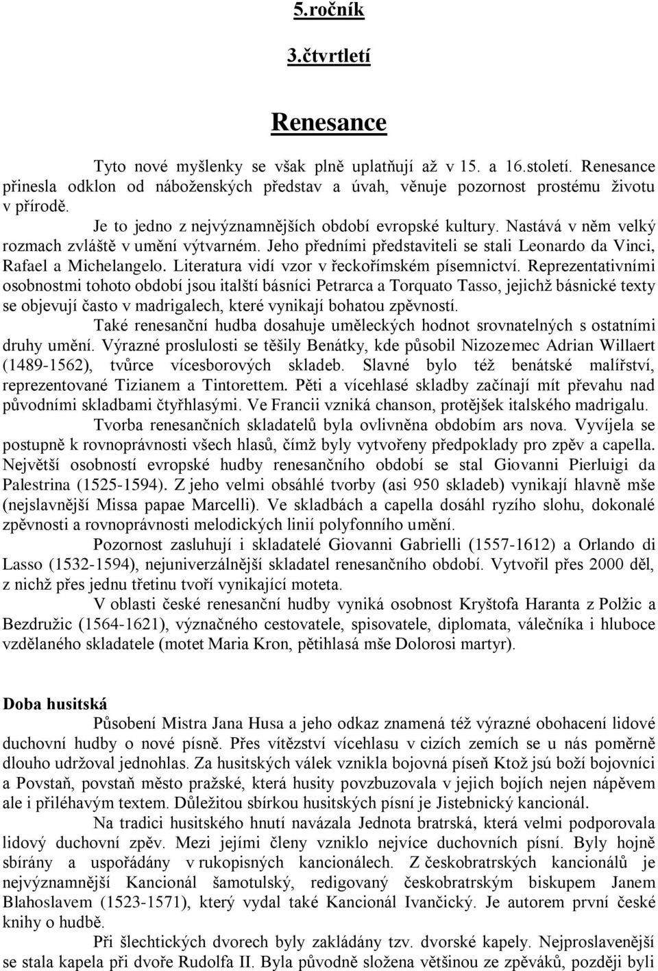 Literatura vidí vzor v řeckořímském písemnictví.