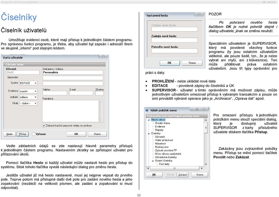 práci s daty: POZOR Po potvrzení nového hesla tlačítkem OK je nutné potvrdit stejně i dialog uživatele, jinak se změna neuloží.