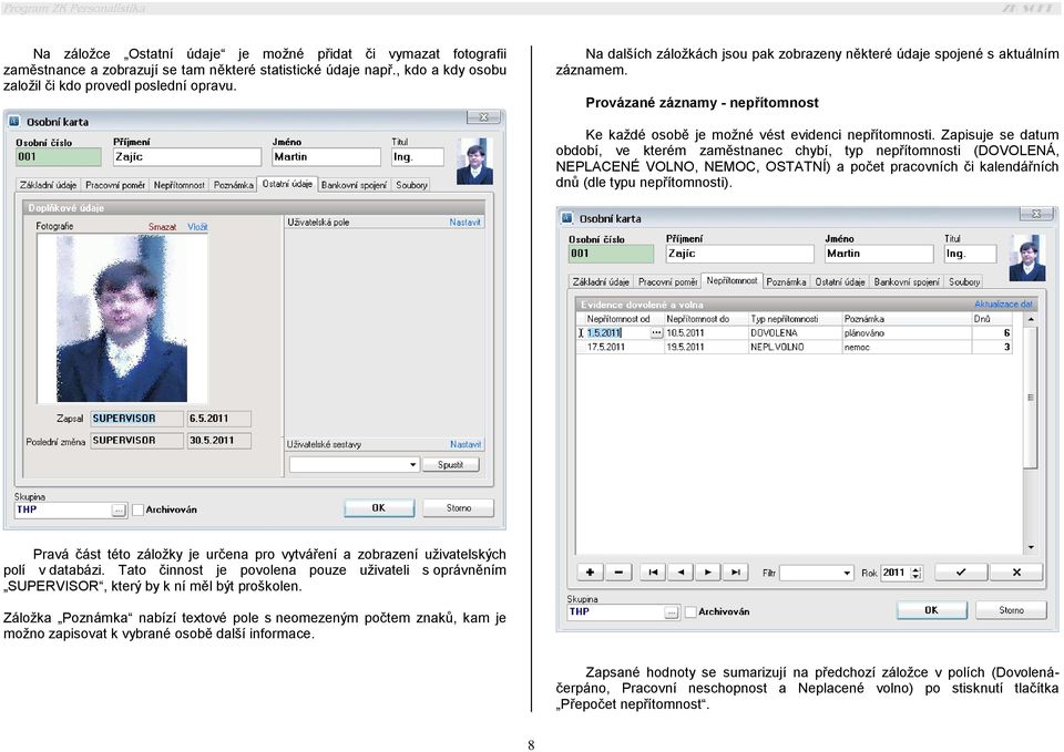 Zapisuje se datum období, ve kterém zaměstnanec chybí, typ nepřítomnosti (DOVOLENÁ, NEPLACENÉ VOLNO, NEMOC, OSTATNÍ) a počet pracovních či kalendářních dnů (dle typu nepřítomnosti).