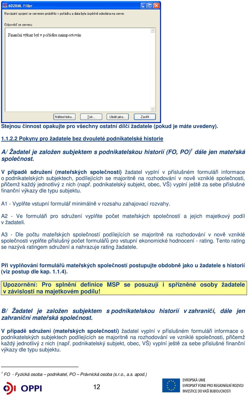 V případě sdružení (mateřských společností) žadatel vyplní v příslušném formuláři informace o podnikatelských subjektech, podílejících se majoritně na rozhodování v nově vzniklé společnosti, přičemž