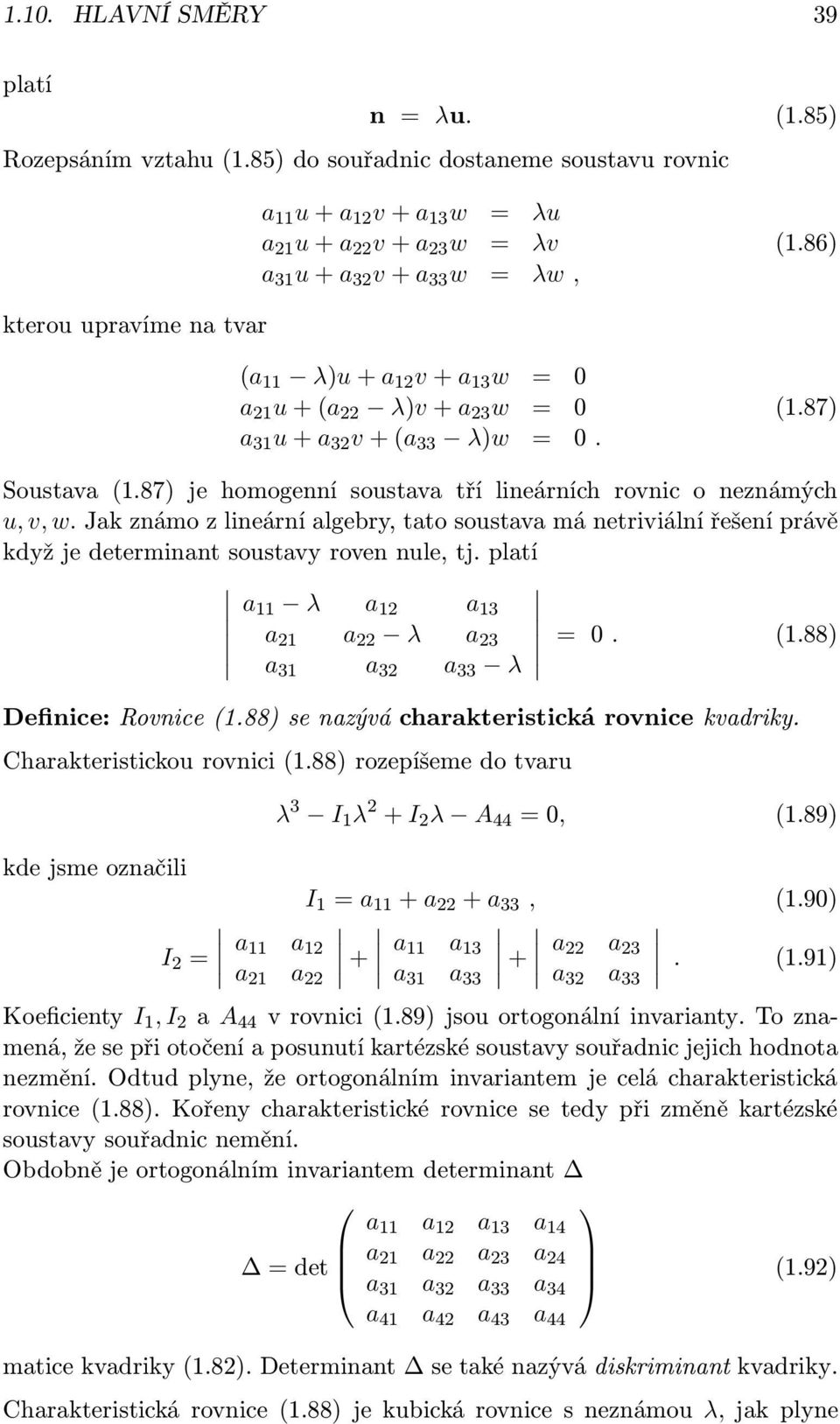 87) je homogenní soustava tří lineárních rovnic o nenámých u, v, w. Jak námo lineární algebry, tato soustava má netriviální řešení právě když je determinant soustavy roven nule, tj.