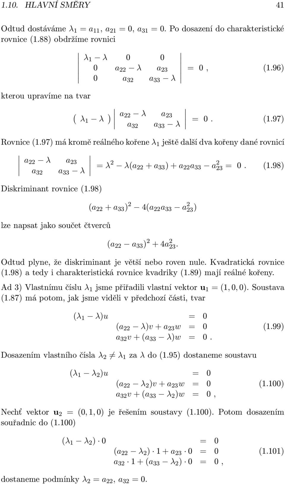 97) má kromě reálného kořene λ 1 ještě další dva kořeny dané rovnicí a 22 λ a 23 a 33 λ = λ2 λ(a 22 + a 33 )+a 22 a 33 a 2 23 =. (1.98) a 32 Diskriminant rovnice (1.