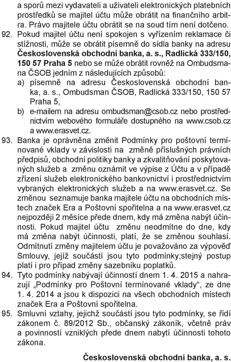 s., Ombudsman ČSOB, Radlická 333/150, 150 57 Praha 5, b) e-mailem na adresu ombudsman@csob.cz nebo prostřednictvím webového formuláře dostupného na www.csob.cz a www.erasvet.cz. 93.