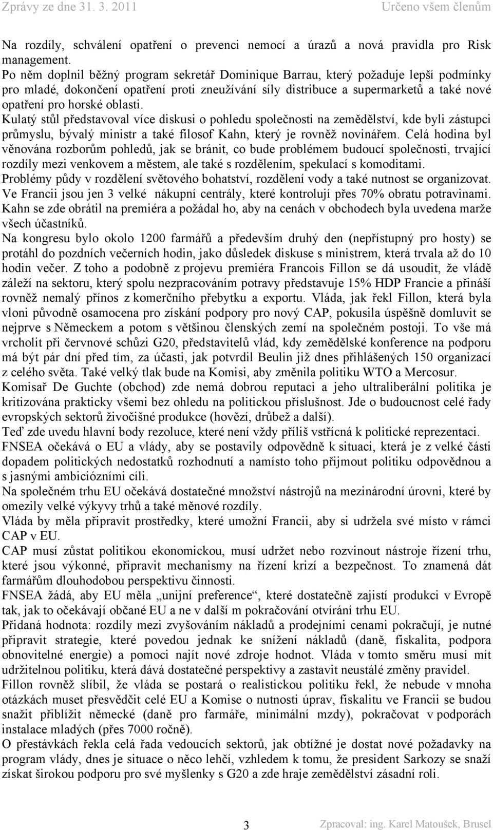 oblasti. Kulatý stůl představoval více diskusi o pohledu společnosti na zemědělství, kde byli zástupci průmyslu, bývalý ministr a také filosof Kahn, který je rovněž novinářem.