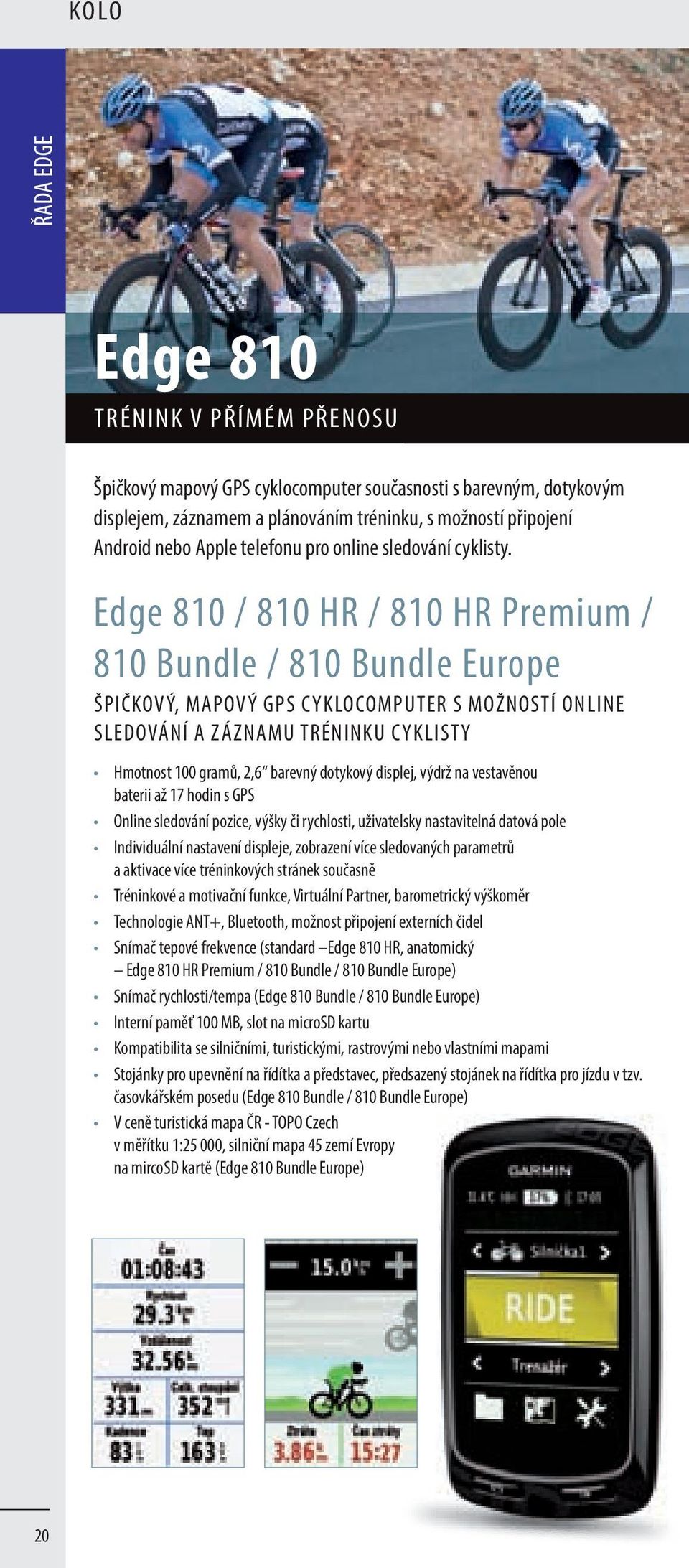 Edge 810 / 810 HR / 810 HR Premium / 810 Bundle / 810 Bundle Europe ŠPIČKOVÝ, MAPOVÝ GPS CYKLOCOMPUTER S MOŽNOSTÍ ONLINE SLEDOVÁNÍ A ZÁZNAMU TRÉNINKU CYKLISTY Hmotnost 100 gramů, 2,6 barevný dotykový