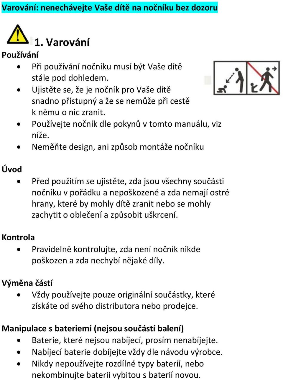 Neměňte design, ani způsob montáže nočníku Úvod Před použitím se ujistěte, zda jsou všechny součásti nočníku v pořádku a nepoškozené a zda nemají ostré hrany, které by mohly dítě zranit nebo se mohly