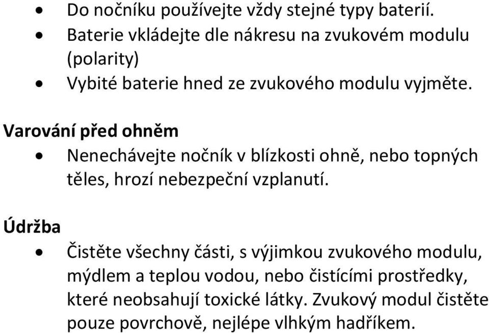 Varování před ohněm Nenechávejte nočník v blízkosti ohně, nebo topných těles, hrozí nebezpeční vzplanutí.