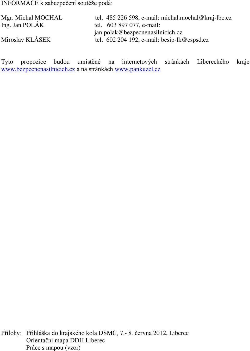 cz Tyto propozice budou umístěné na internetových stránkách Libereckého kraje www.bezpecnenasilnicich.cz a na stránkách www.