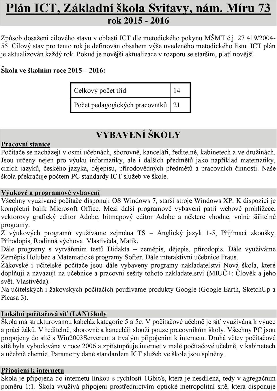 Škola ve školním roce 2015 2016: Celkový počet tříd 14 Počet pedagogických pracovníků 21 VYBAVENÍ ŠKOLY Pracovní stanice Počítače se nacházejí v osmi učebnách, sborovně, kanceláři, ředitelně,