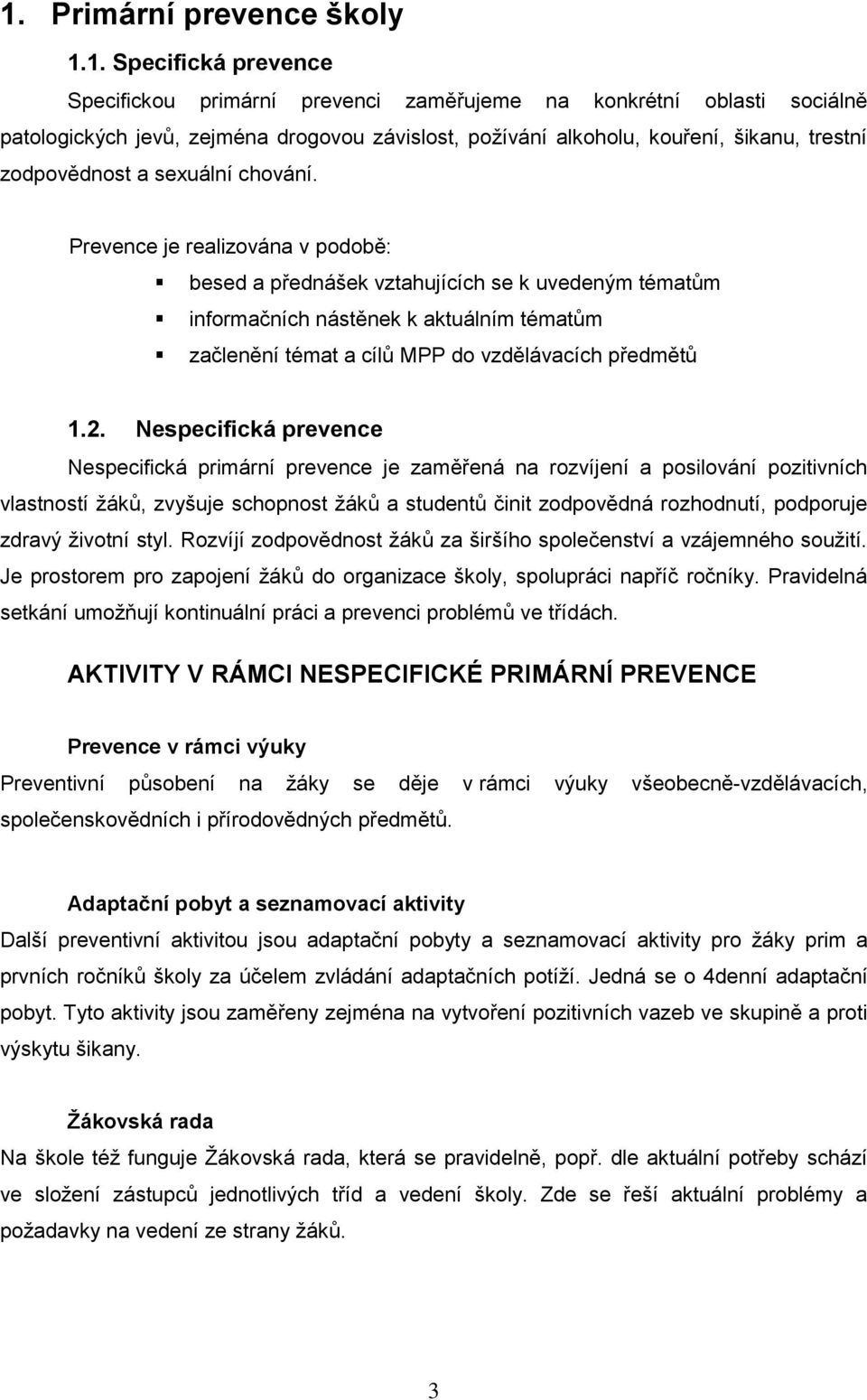 Nespecifická prevence Nespecifická primární prevence je zaměřená na rzvíjení a psilvání pzitivních vlastnstí žáků, zvyšuje schpnst žáků a studentů činit zdpvědná rzhdnutí, pdpruje zdravý živtní styl.