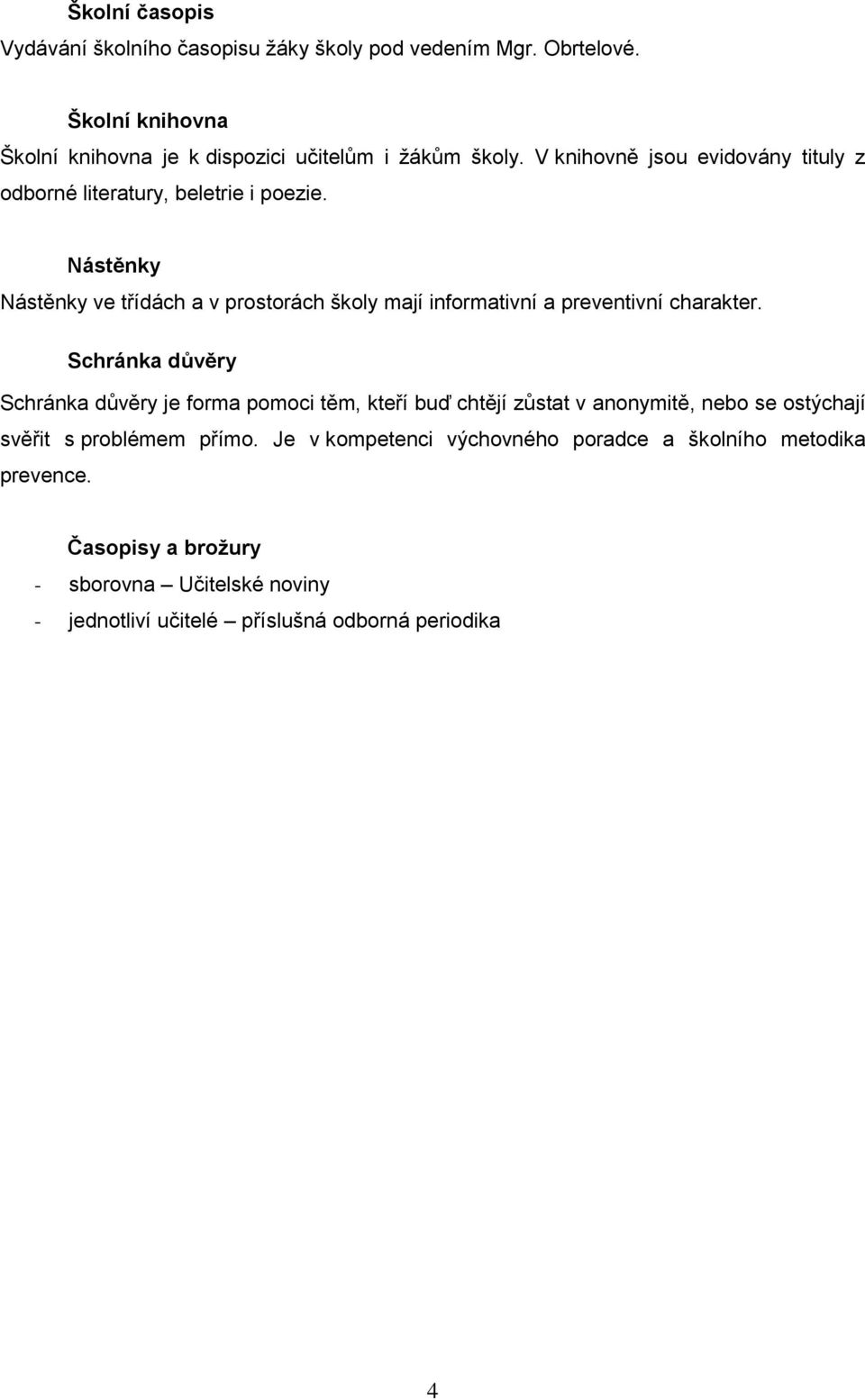 Nástěnky Nástěnky ve třídách a v prstrách škly mají infrmativní a preventivní charakter.
