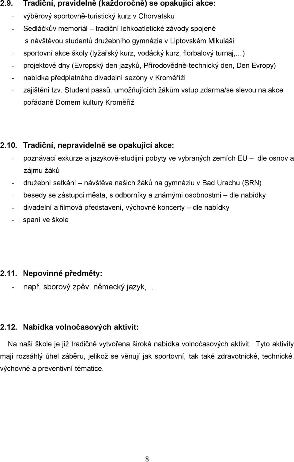 v Krměříži - zajištění tzv. Student passů, umžňujících žákům vstup zdarma/se slevu na akce přádané Dmem kultury Krměříž 2.10.