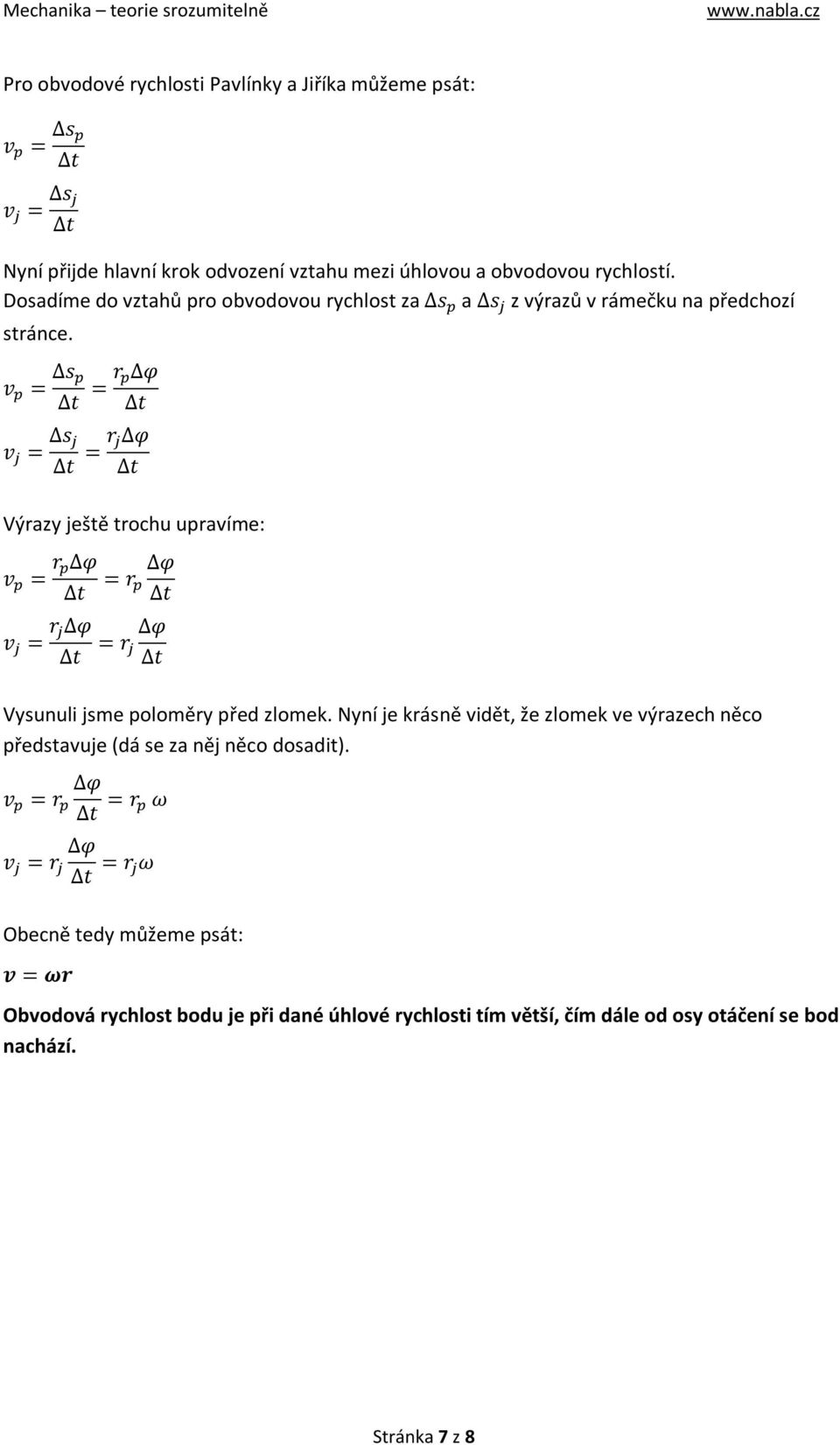 v = s = r φ v = s = r φ Výrazy ještě trochu upravíme: v = r φ v = r φ = r φ = r φ Vysunuli jsme poloměry před zlomek.